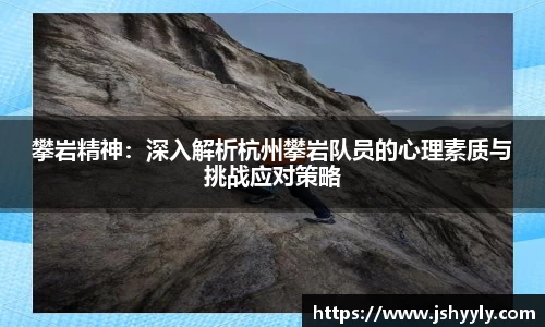 攀岩精神：深入解析杭州攀岩队员的心理素质与挑战应对策略