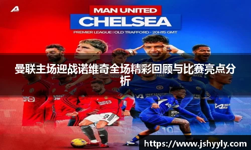 曼联主场迎战诺维奇全场精彩回顾与比赛亮点分析